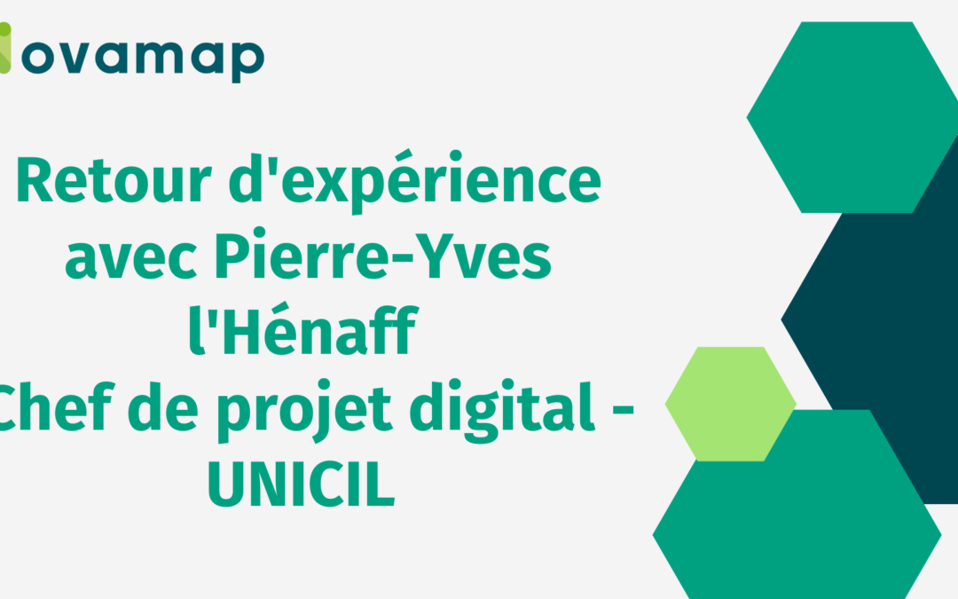 Retour d’expérience avec Pierre-Yves l’Henaff  Chef de projet digital – UNICIL